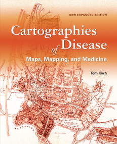Cartographies of Disease (Maps, Mapping, and Medicine, new expanded edition) by Tom Koch, 9781589484672