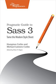 Pragmatic Guide to Sass 3 (Tame the Modern Style Sheet) by Hampton Lintorn Catlin, Michael Lintorn Catlin, 9781680501766