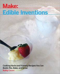 Edible Inventions (Cooking Hacks and Yummy Recipes You Can Build, Mix, Bake, and Grow) by Kathy Ceceri, 9781680452099