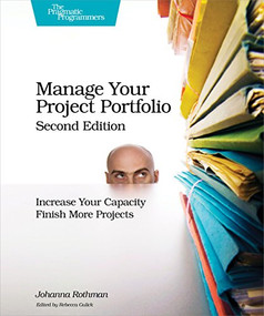 Manage Your Project Portfolio (Increase Your Capacity and Finish More Projects) by Johanna Rothman, 9781680501759