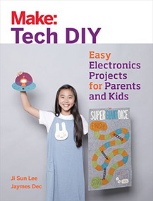 Make: Tech DIY (Easy Electronics Projects for Parents and Kids) by Ji Sun Lee, Jaymes Dec, 9781680451771