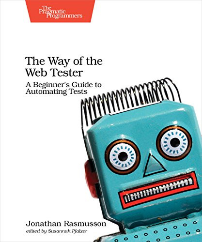 The Way of the Web Tester (A Beginner's Guide to Automating Tests) by Jonathan Rasmusson, 9781680501834