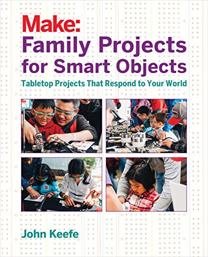 Family Projects for Smart Objects (Tabletop Projects That Respond to Your World) by John Keefe, 9781680451238