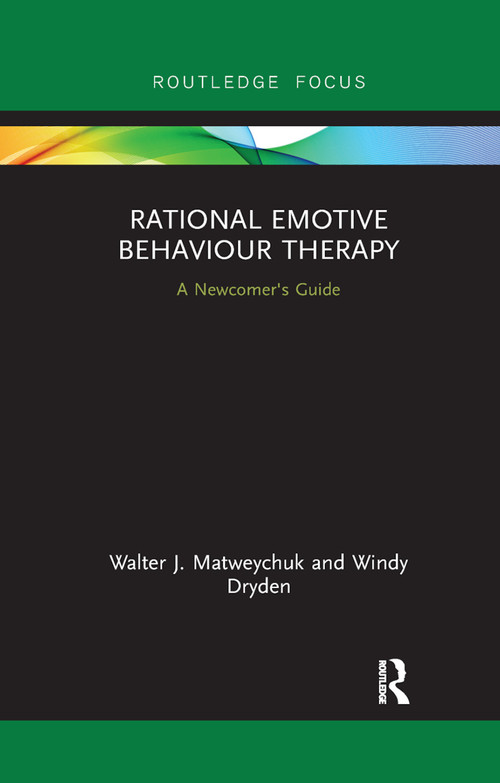 Rational Emotive Behaviour Therapy (A Newcomer's Guide) by Walter Matweychuk, Windy Dryden, 9780367888619