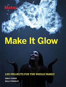 Make It Glow (LED Projects for the Whole Family) by Emily Coker, Kelli Townley, 9781680451054