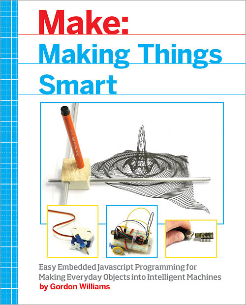 Making Things Smart (Easy Embedded JavaScript Programming for Making Everyday Objects into Intelligent Machines) by Gordon Williams, 9781680451894