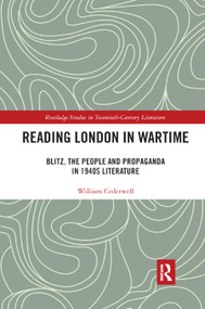 Reading London in Wartime (Blitz, the People and Propaganda in 1940s Literature) by William Cederwell, 9780367890568