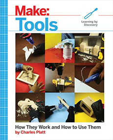 Make: Tools (How They Work and How to Use Them) by Charles Platt, 9781680452532