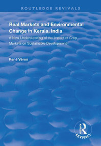 Real Markets and Environmental Change in Kerala, India (A New Understanding of the Impact of Crop Markets on Sustainable Development) by Rene Veron, 9781138329096