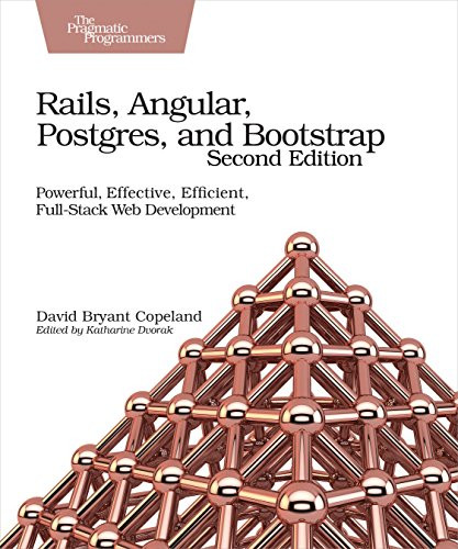 Rails, Angular, Postgres, and Bootstrap (Powerful, Effective, Efficient, Full-Stack Web Development) by David B. Copeland, 9781680502206