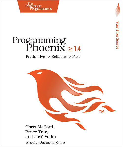 Programming Phoenix 1.4 (Productive |> Reliable |> Fast) by Chris McCord, Bruce Tate, Jose Valim, 9781680502268