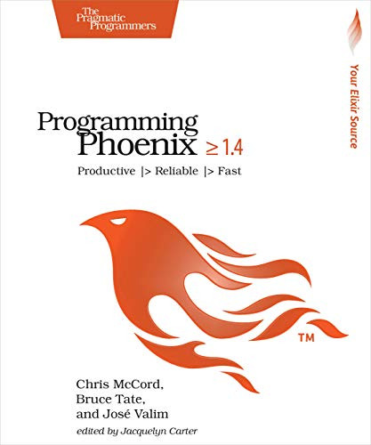 Programming Phoenix 1.4 (Productive |> Reliable |> Fast) by Chris McCord, Bruce Tate, Jose Valim, 9781680502268