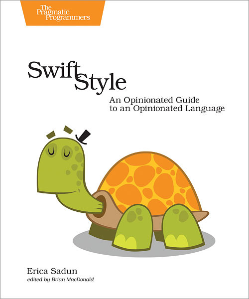 Swift Style (An Opinionated Guide to an Opinionated Language) by Erica Sadun, 9781680502350