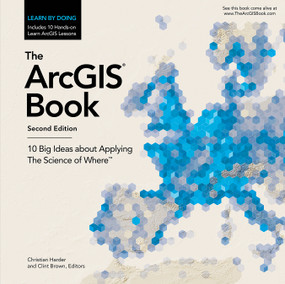 The ArcGIS Book (10 Big Ideas about Applying The Science of Where) by Christian Harder, Clint Brown, 9781589484870