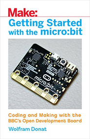 Getting Started with the micro:bit (Coding and Making with the BBC's Open Development Board) by Wolfram Donat, 9781680453027