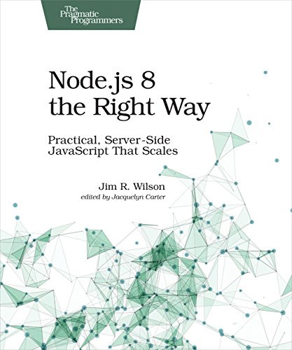 Node.js 8 the Right Way (Practical, Server-Side JavaScript That Scales) by Jim Wilson, 9781680501957