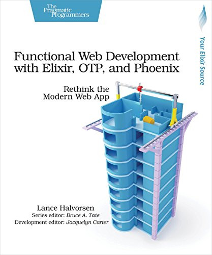 Functional Web Development with Elixir, OTP, and Phoenix (Rethink the Modern Web App) by Lance Halvorsen, 9781680502435