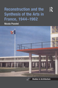 Reconstruction and the Synthesis of the Arts in France, 1944-1962 by Nicola Pezolet, 9780367501990