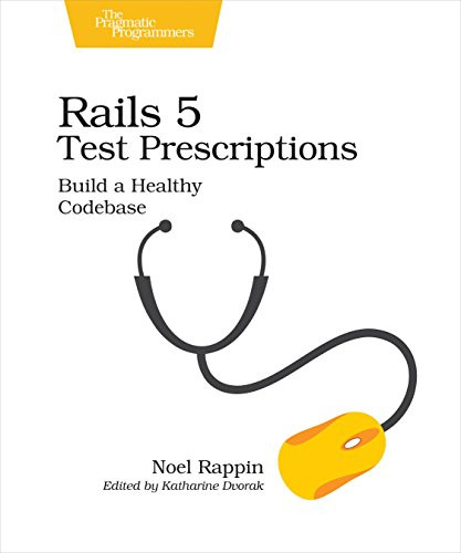 Rails 5 Test Prescriptions (Build a Healthy Codebase) by Noel Rappin, 9781680502503