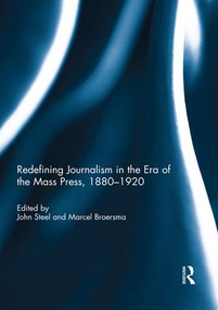 Redefining Journalism in the Era of the Mass Press, 1880-1920 by John Steel, Marcel Broersma, 9780367026349