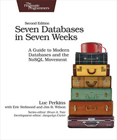 Seven Databases in Seven Weeks (A Guide to Modern Databases and the NoSQL Movement) by Luc Perkins, Eric Redmond, Jim Wilson, 9781680502534