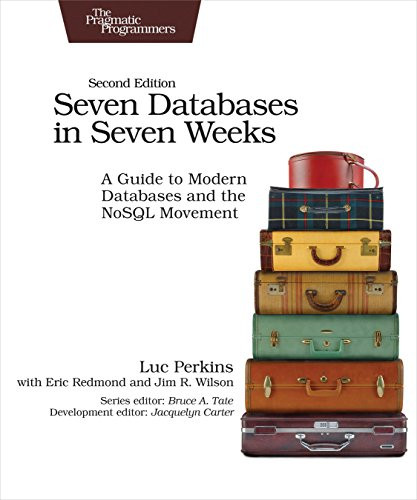 Seven Databases in Seven Weeks (A Guide to Modern Databases and the NoSQL Movement) by Luc Perkins, Eric Redmond, Jim Wilson, 9781680502534
