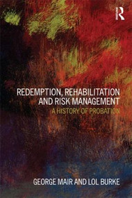 Redemption, Rehabilitation and Risk Management (A History of Probation) by George Mair, Lol Burke, 9781843922490