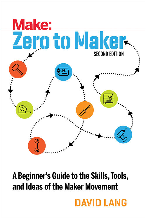 Zero to Maker (A Beginner's Guide to the Skills, Tools, and Ideas of the Maker Movement) by David Lang, 9781680453416
