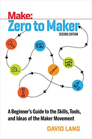 Zero to Maker (A Beginner's Guide to the Skills, Tools, and Ideas of the Maker Movement) by David Lang, 9781680453416