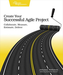 Create Your Successful Agile Project (Collaborate, Measure, Estimate, Deliver) by Johanna Rothman, 9781680502602