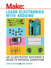 Learn Electronics with Arduino (An Illustrated Beginner's Guide to Physical Computing) by Jody Culkin, Eric Hagan, 9781680453744