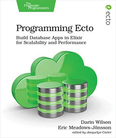 Programming Ecto (Build Database Apps in Elixir for Scalability and Performance) by Darin Wilson, Eric Meadows-Jonsson, 9781680502824