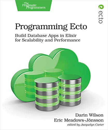 Programming Ecto (Build Database Apps in Elixir for Scalability and Performance) by Darin Wilson, Eric Meadows-Jonsson, 9781680502824