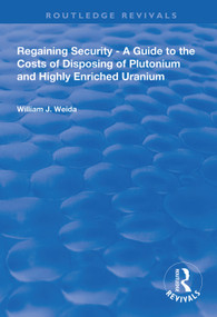 Regaining Security (A Guide to the Costs of Disposing of Plutonium and Highly Enriched Uranium) by William J. Weida, 9780367000165