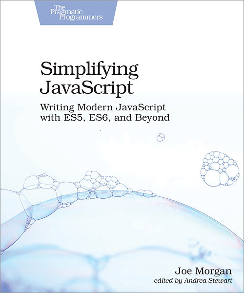 Simplifying JavaScript (Writing Modern JavaScript with ES5, ES6, and Beyond) by Joe Morgan, 9781680502886