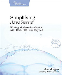Simplifying JavaScript (Writing Modern JavaScript with ES5, ES6, and Beyond) by Joe Morgan, 9781680502886