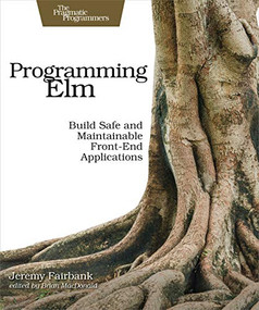 Programming Elm (Build Safe, Sane, and Maintainable Front-End Applications) by Jeremy Fairbank, 9781680502855