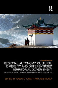 Regional Autonomy, Cultural Diversity and Differentiated Territorial Government (The Case of Tibet - Chinese and Comparative Perspectives) by Roberto Toniatti, Jens Woelk, 9780367024161
