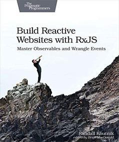 Build Reactive Websites with RxJS (Master Observables and Wrangle Events) by Randall Koutnik, 9781680502954