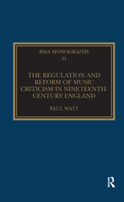 The Regulation and Reform of Music Criticism in Nineteenth-Century England by Paul Watt, 9780367886660