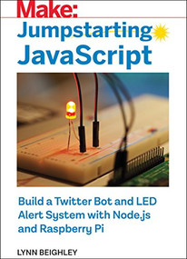 Jumpstarting JavaScript (Build a Twitter Bot and LED Alert System Using Node.js and Raspberry Pi) by Lynn Beighley, 9781680454970