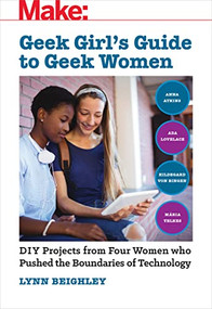 Geek Girl's Guide to Geek Women (An Examination of Four Who Pushed the Boundaries of Technology) by Lynn Beighley, 9781680454994