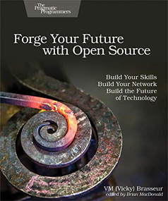 Forge Your Future with Open Source (Build Your Skills. Build Your Network. Build the Future of Technology.) by VM (Vicky) Brasseur, 9781680503012