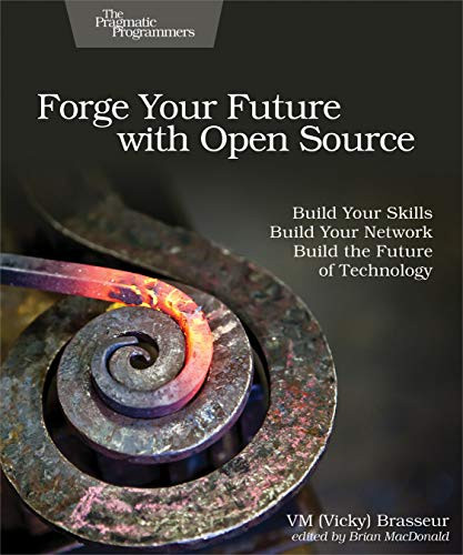 Forge Your Future with Open Source (Build Your Skills. Build Your Network. Build the Future of Technology.) by VM (Vicky) Brasseur, 9781680503012