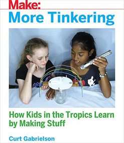 More Tinkering (How Kids in the Tropics Learn by Making Stuff) by Curt Gabrielson, 9781680454369