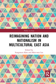 Reimagining Nation and Nationalism in Multicultural East Asia by Sungmoon Kim, Hsin-wen Lee, 9780367272951
