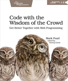 Code with the Wisdom of the Crowd (Get Better Together with Mob Programming) by Mark Pearl, 9781680506150