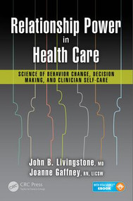 Relationship Power in Health Care (Science of Behavior Change, Decision Making, and Clinician Self-Care) by John B. Livingstone, M.D., Joanne Gaffney, R.N., LICSW, 9781482264265