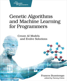 Genetic Algorithms and Machine Learning for Programmers (Create AI Models and Evolve Solutions) by Frances Buontempo, 9781680506204