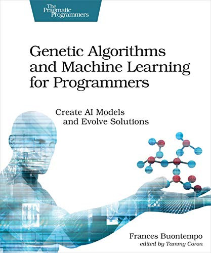 Genetic Algorithms and Machine Learning for Programmers (Create AI Models and Evolve Solutions) by Frances Buontempo, 9781680506204